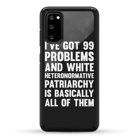 I've Got 99 Problems And White Heteronormative Patriarchy Is Basically All Of Them Phone Case