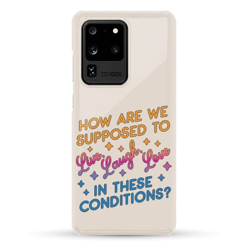 How Are We Supposed To Live, Laugh, Love In These Conditions? Phone Case