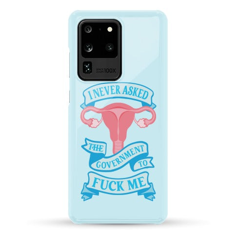 I Never Asked The Government To Fuck Me Phone Case
