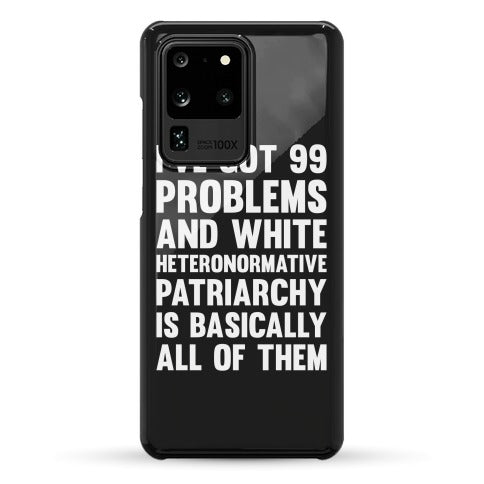 I've Got 99 Problems And White Heteronormative Patriarchy Is Basically All Of Them Phone Case