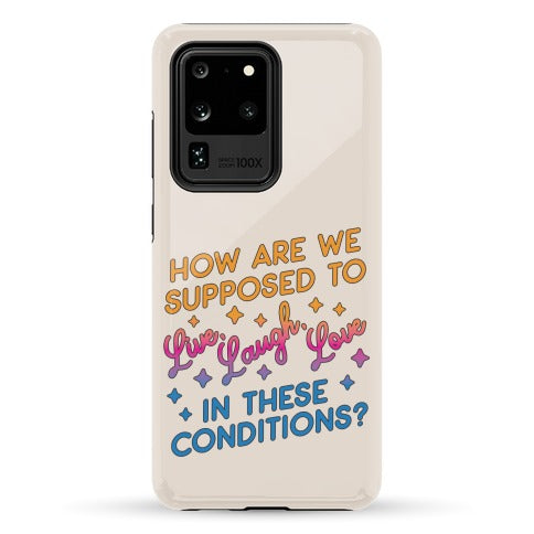 How Are We Supposed To Live, Laugh, Love In These Conditions? Phone Case