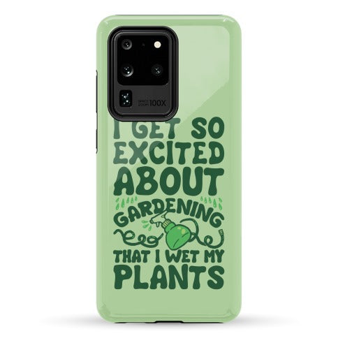I Get So Excited About Gardening I Wet My Plants Phone Case