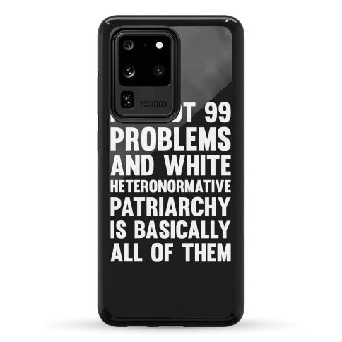 I've Got 99 Problems And White Heteronormative Patriarchy Is Basically All Of Them Phone Case