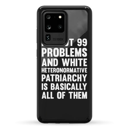 I've Got 99 Problems And White Heteronormative Patriarchy Is Basically All Of Them Phone Case