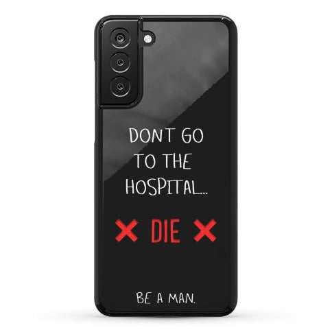 Don't Go to the Hospital... Die. Be a Man. Phone Case