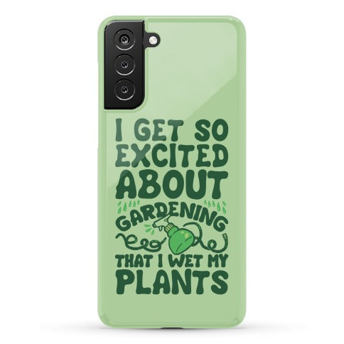 I Get So Excited About Gardening I Wet My Plants Phone Case