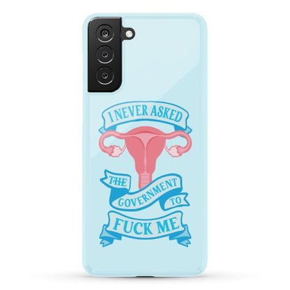 I Never Asked The Government To Fuck Me Phone Case