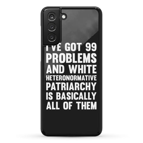 I've Got 99 Problems And White Heteronormative Patriarchy Is Basically All Of Them Phone Case