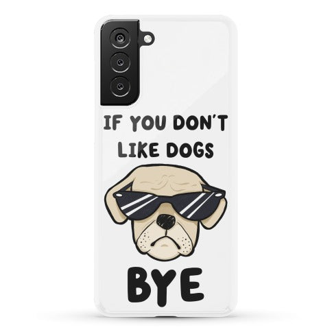 If You Don't Like Dogs, Bye Phone Case