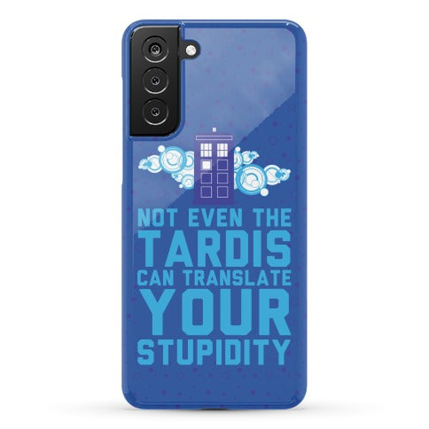 Not Even The Tardis Can Translate You Stupidity Phone Case