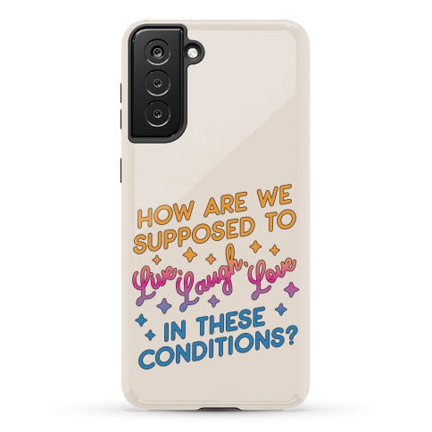 How Are We Supposed To Live, Laugh, Love In These Conditions? Phone Case