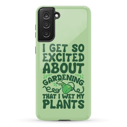 I Get So Excited About Gardening I Wet My Plants Phone Case