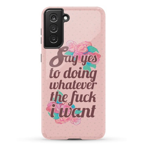 Say Yes to Doing Whatever the Fuck I Want Phone Case