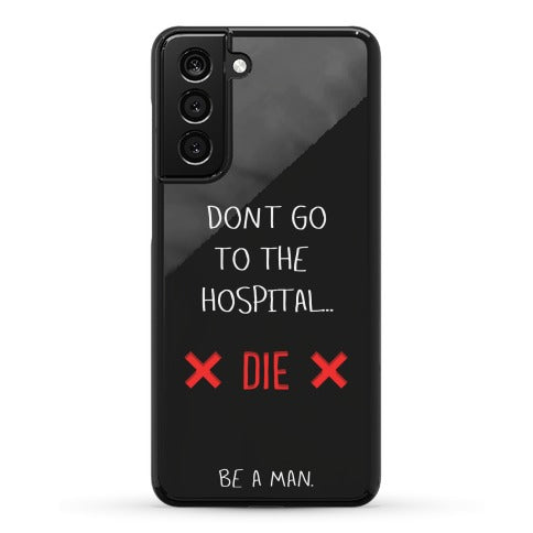 Don't Go to the Hospital... Die. Be a Man. Phone Case