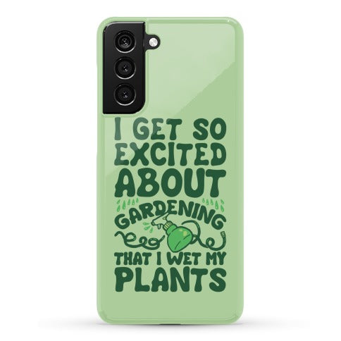 I Get So Excited About Gardening I Wet My Plants Phone Case