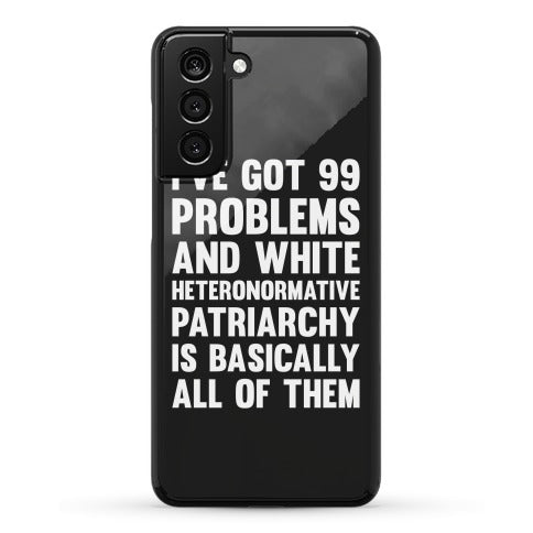 I've Got 99 Problems And White Heteronormative Patriarchy Is Basically All Of Them Phone Case