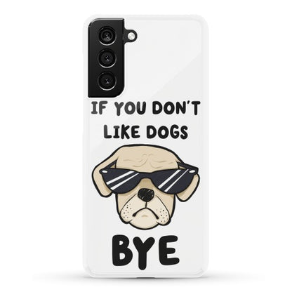 If You Don't Like Dogs, Bye Phone Case