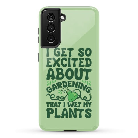 I Get So Excited About Gardening I Wet My Plants Phone Case