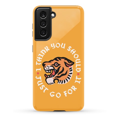 I Think You Should Just Go For It Tiger Phone Case