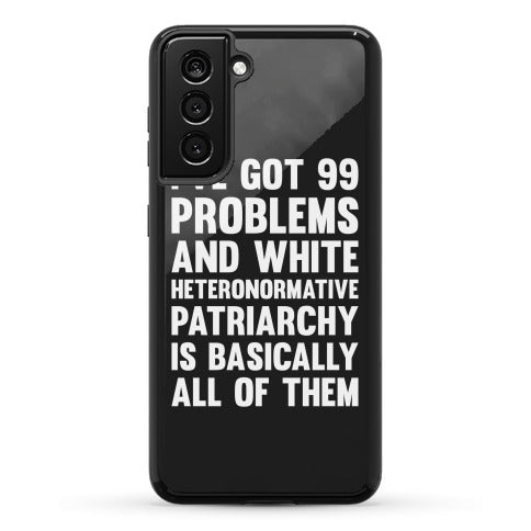 I've Got 99 Problems And White Heteronormative Patriarchy Is Basically All Of Them Phone Case