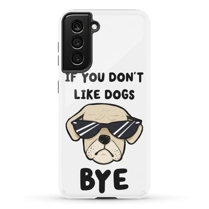 If You Don't Like Dogs, Bye Phone Case