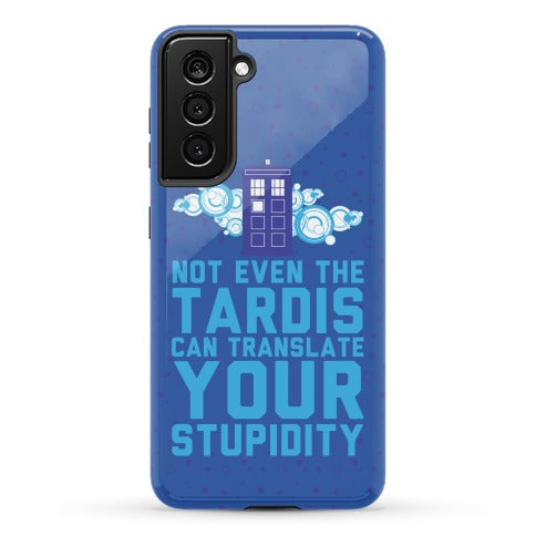 Not Even The Tardis Can Translate You Stupidity Phone Case