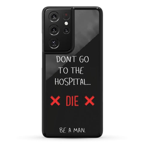 Don't Go to the Hospital... Die. Be a Man. Phone Case