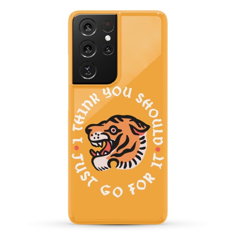 I Think You Should Just Go For It Tiger Phone Case