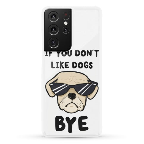 If You Don't Like Dogs, Bye Phone Case