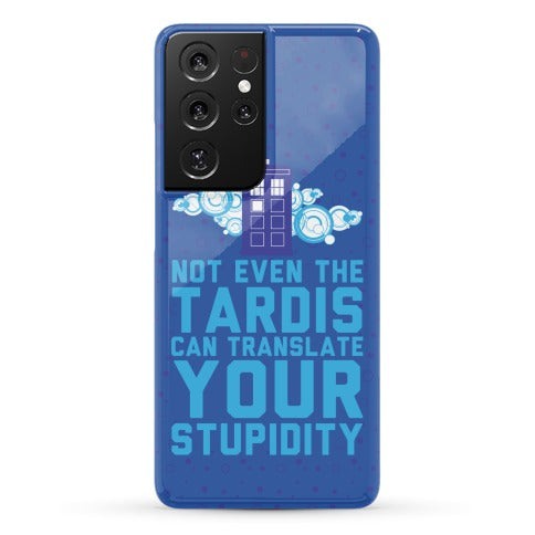 Not Even The Tardis Can Translate You Stupidity Phone Case