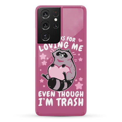 Thanks For Loving Me Even Though I'm Trash Phone Case