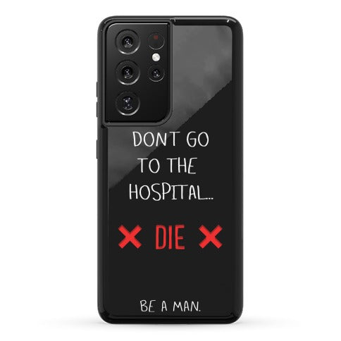 Don't Go to the Hospital... Die. Be a Man. Phone Case