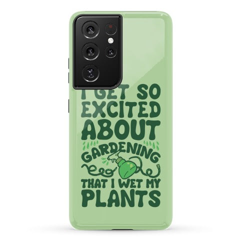 I Get So Excited About Gardening I Wet My Plants Phone Case