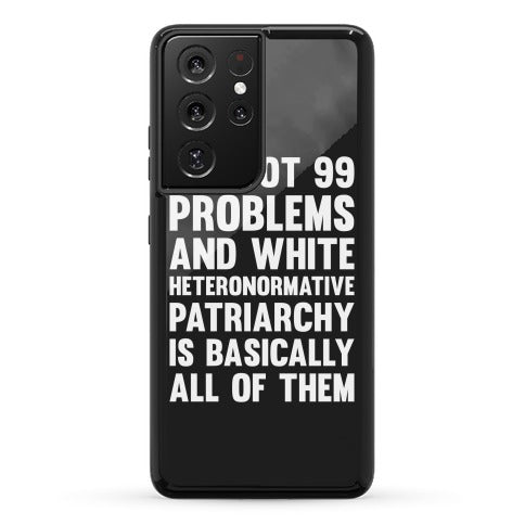 I've Got 99 Problems And White Heteronormative Patriarchy Is Basically All Of Them Phone Case