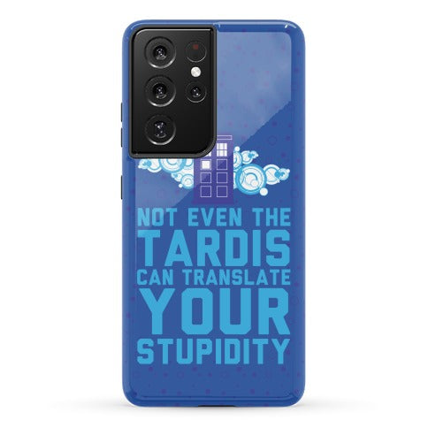 Not Even The Tardis Can Translate You Stupidity Phone Case