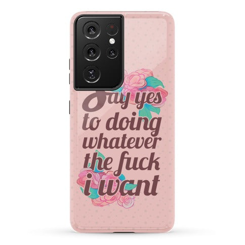 Say Yes to Doing Whatever the Fuck I Want Phone Case