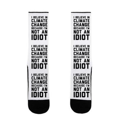 I Believe In Climate Change Because I'm Not An Idiot Socks