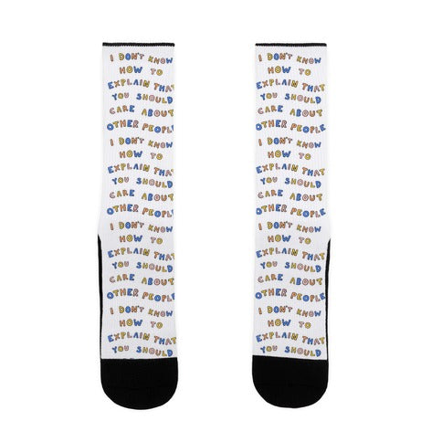 I Don't Know How To Explain That You Should Care About Other People Socks