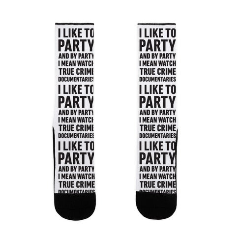 I Like To Party And By Party I Mean Watch True Crime Documentaries Socks