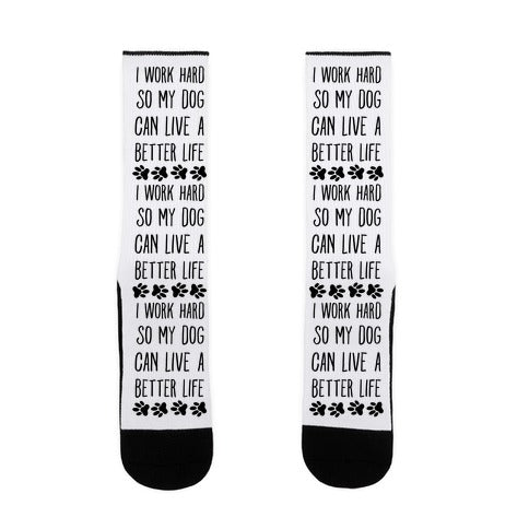 I Work Hard so My Dog Can Live a Better Life Socks