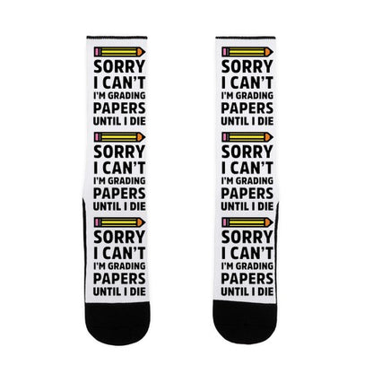Sorry I Can't I'm Grading Papers Until I Die Socks