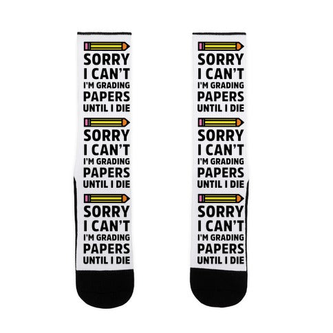 Sorry I Can't I'm Grading Papers Until I Die Socks