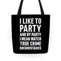 I Like To Party And By Party I Mean Watch True Crime Documentaries Tote Bag