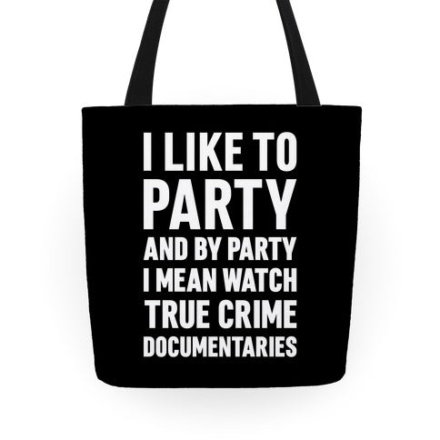 I Like To Party And By Party I Mean Watch True Crime Documentaries Tote Bag