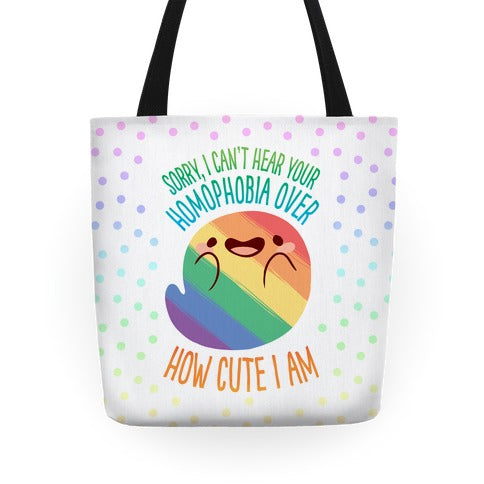 Sorry, I Can't Hear Your Homophobia Over How Cute I Am Tote Bag