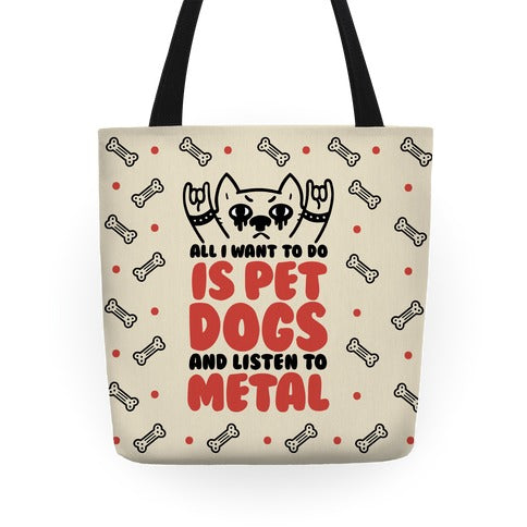 All I Want To Do Is Pet Dogs And Listen To Metal Tote Bag