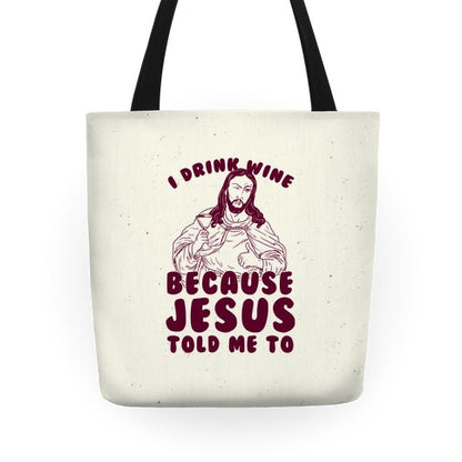 I Drink Wine Because Jesus Told Me To Tote Bag