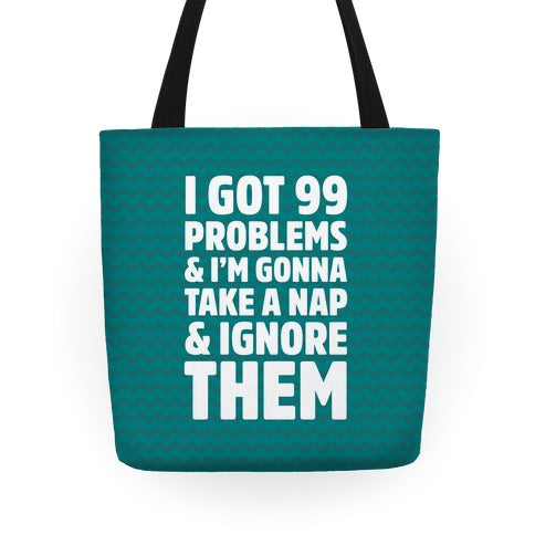 I Got 99 Problems And I'm Gonna Take A Nap And Ignore Them Tote Bag