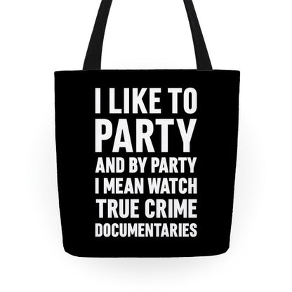 I Like To Party And By Party I Mean Watch True Crime Documentaries Tote Bag