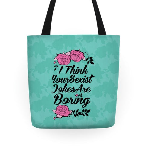 I Think Your Sexist Jokes Are Boring Tote Bag